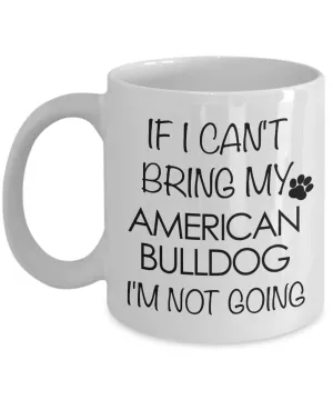 American Bulldog Gifts - If I Can't Bring My American Bulldog I'm Not Going Coffee Mug