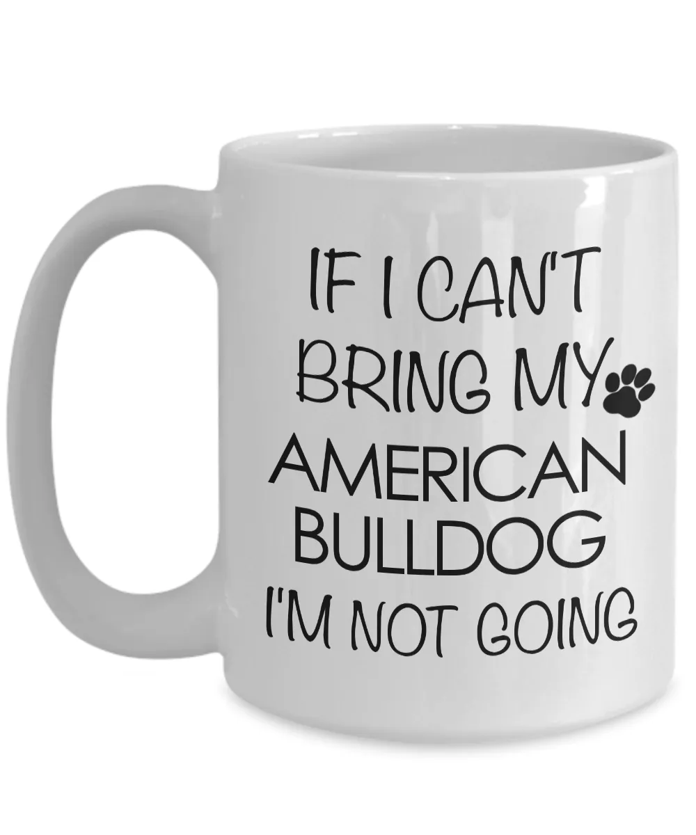 American Bulldog Gifts - If I Can't Bring My American Bulldog I'm Not Going Coffee Mug