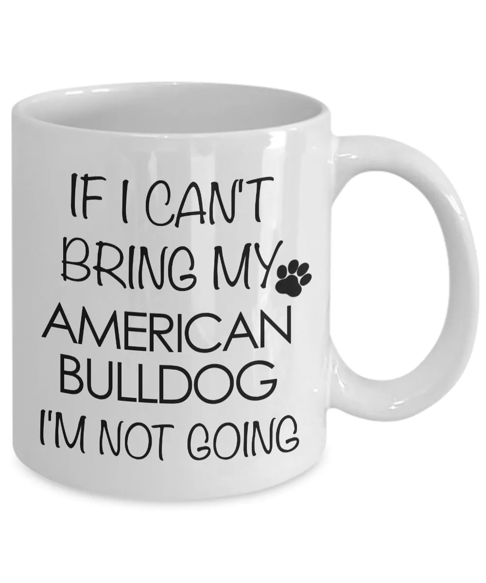 American Bulldog Gifts - If I Can't Bring My American Bulldog I'm Not Going Coffee Mug