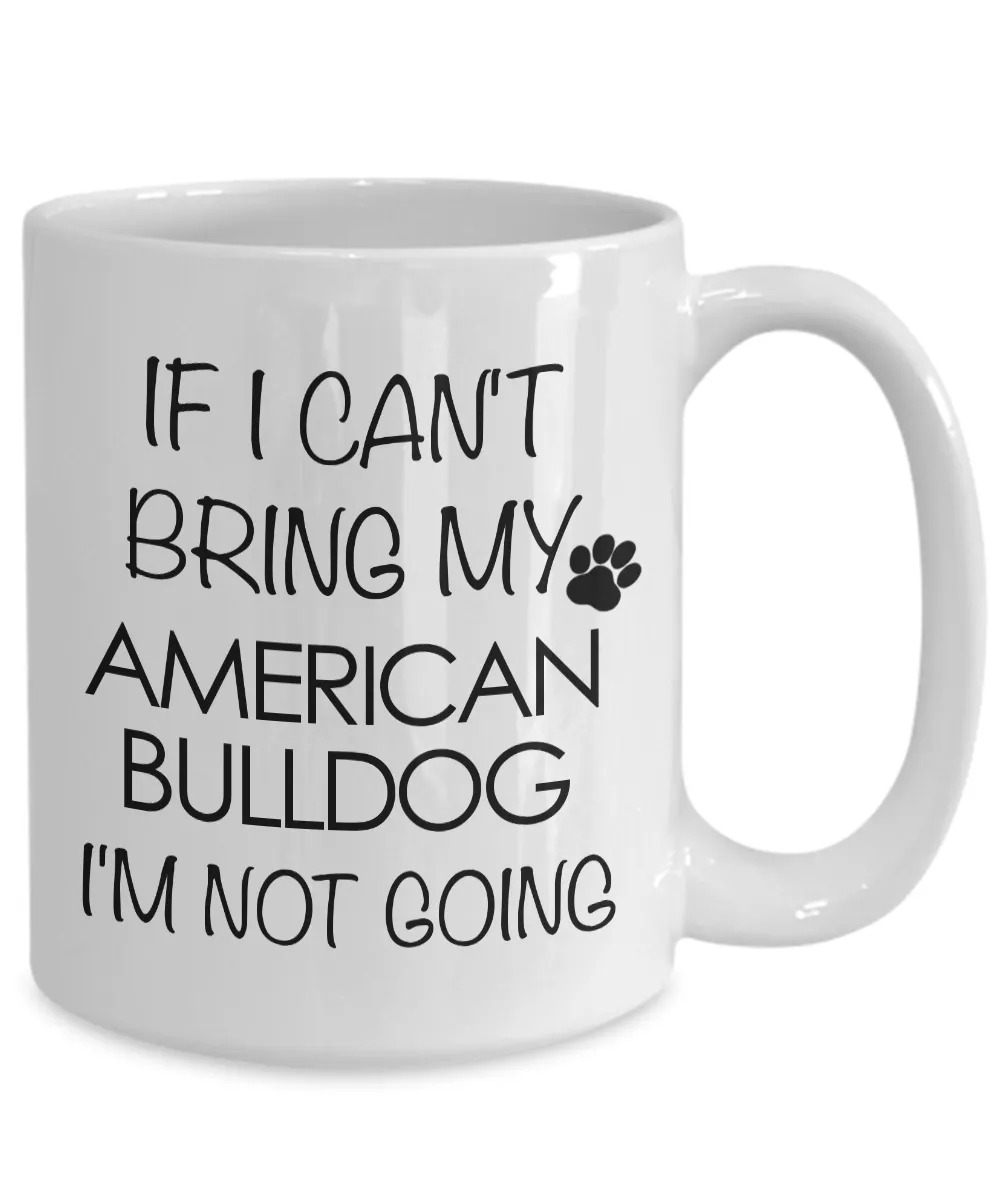 American Bulldog Gifts - If I Can't Bring My American Bulldog I'm Not Going Coffee Mug