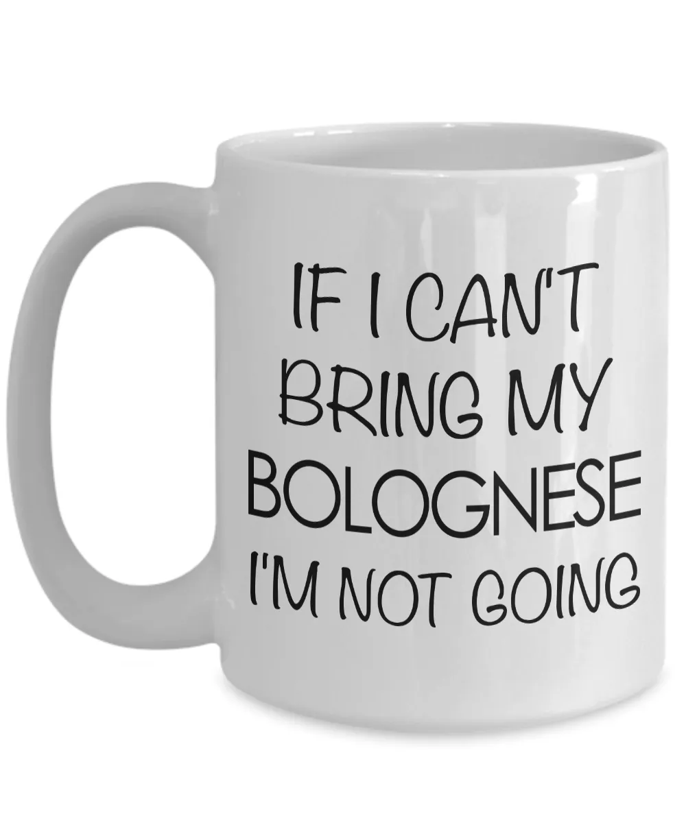 Bolognese Dog Gifts Bolognese Dog Coffee Mug - If I Can't Bring My Bolognese I'm Not Going Coffee Mug Ceramic Tea Cup