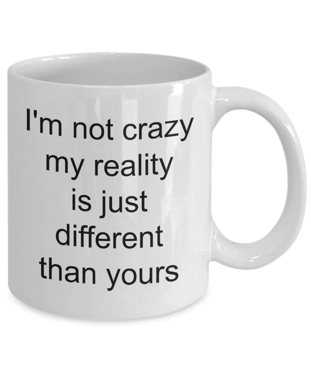Coffee Mug Gifts for Sarcastic People - I'm Not Crazy My Reality is Just Different Than Yours Funny Ceramic Coffee Cup