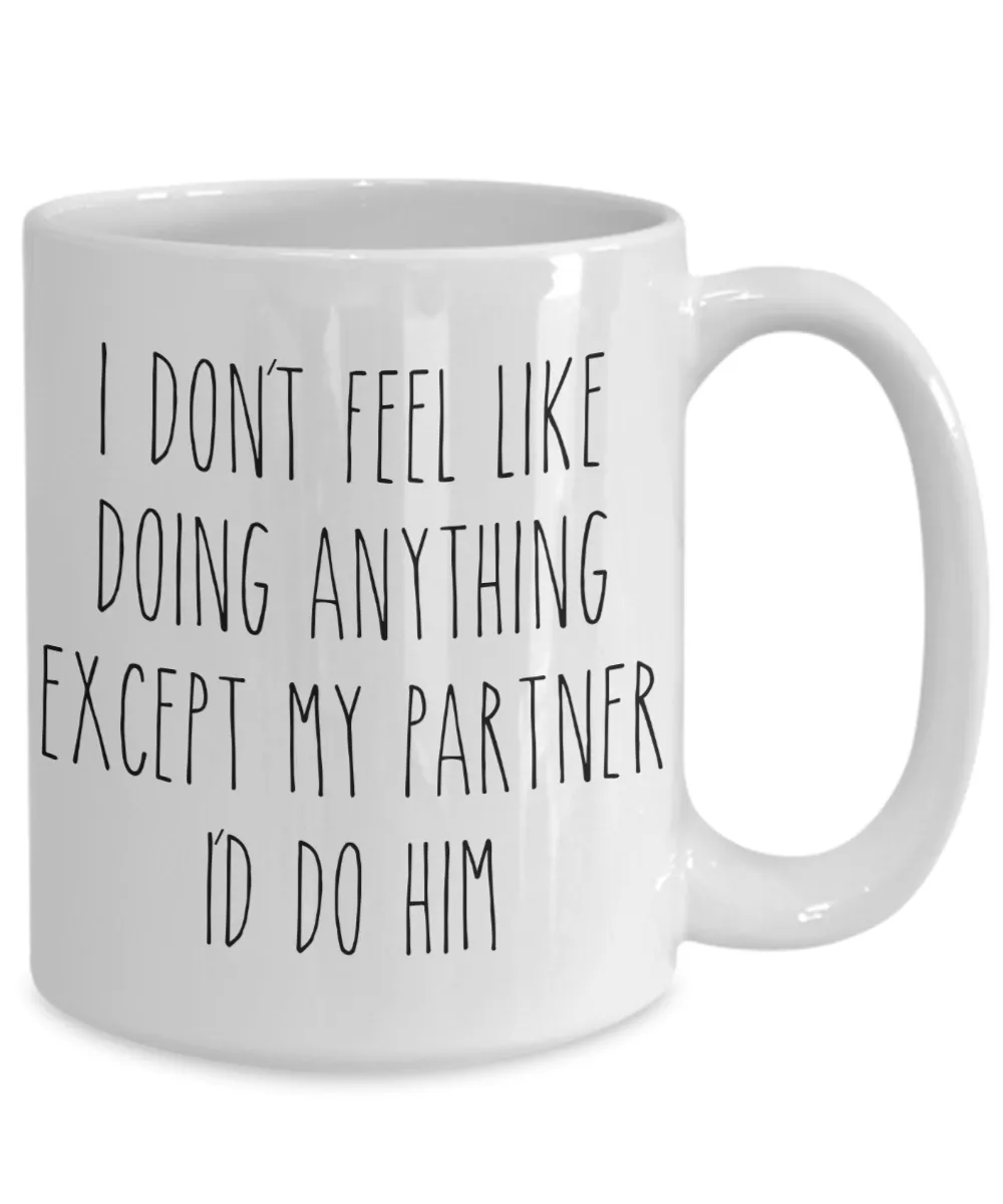 Cute Gay Partner Gift Idea for Valentine's Day Mug I Don't Feel Like Doing Anything Except My Partner I'd Do Him Funny Coffee Cup
