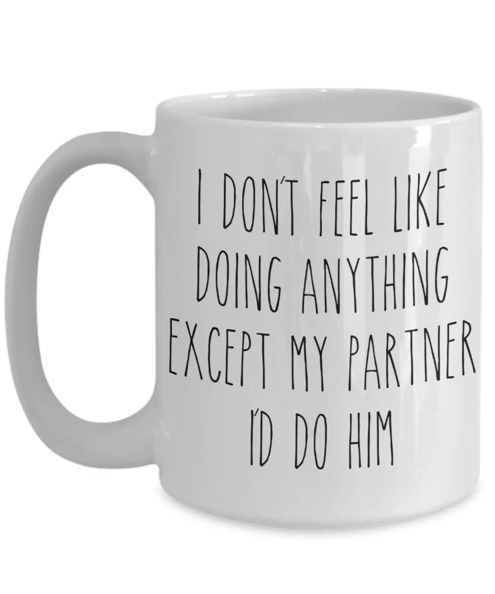 Cute Gay Partner Gift Idea for Valentine's Day Mug I Don't Feel Like Doing Anything Except My Partner I'd Do Him Funny Coffee Cup