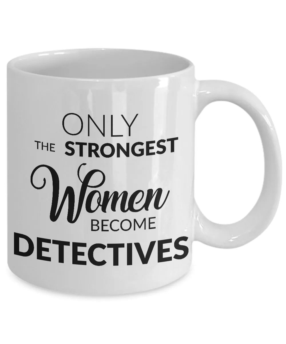 Detective Mug - Gifts for Detectives - Only the Strongest Women Become Detectives Coffee Mug