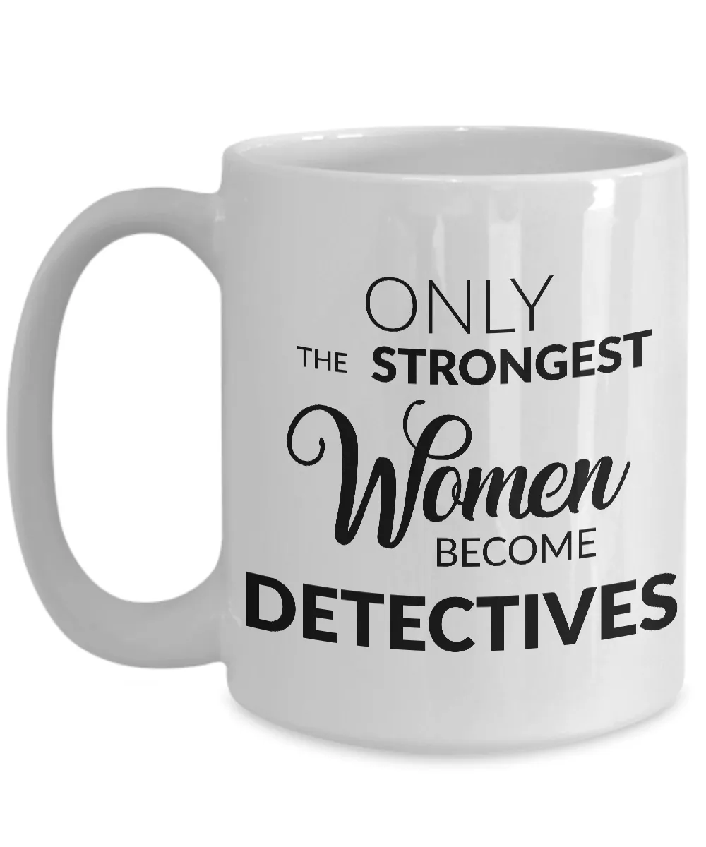 Detective Mug - Gifts for Detectives - Only the Strongest Women Become Detectives Coffee Mug