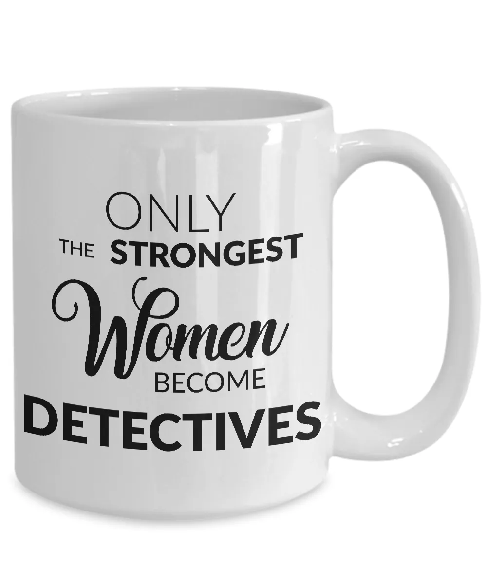 Detective Mug - Gifts for Detectives - Only the Strongest Women Become Detectives Coffee Mug