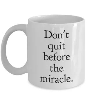 Don't Quit Before the Miracle Mug 11 oz. Ceramic Motivational Coffee Cup