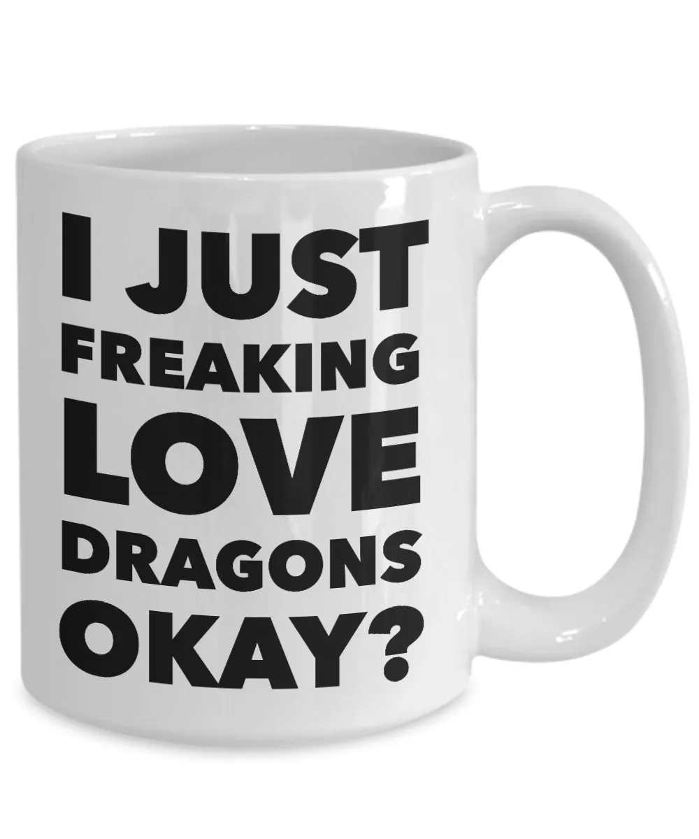 Dragon Lovers Coffee Mug - I Just Freaking Love Dragons Okay? Ceramic Coffee Cup