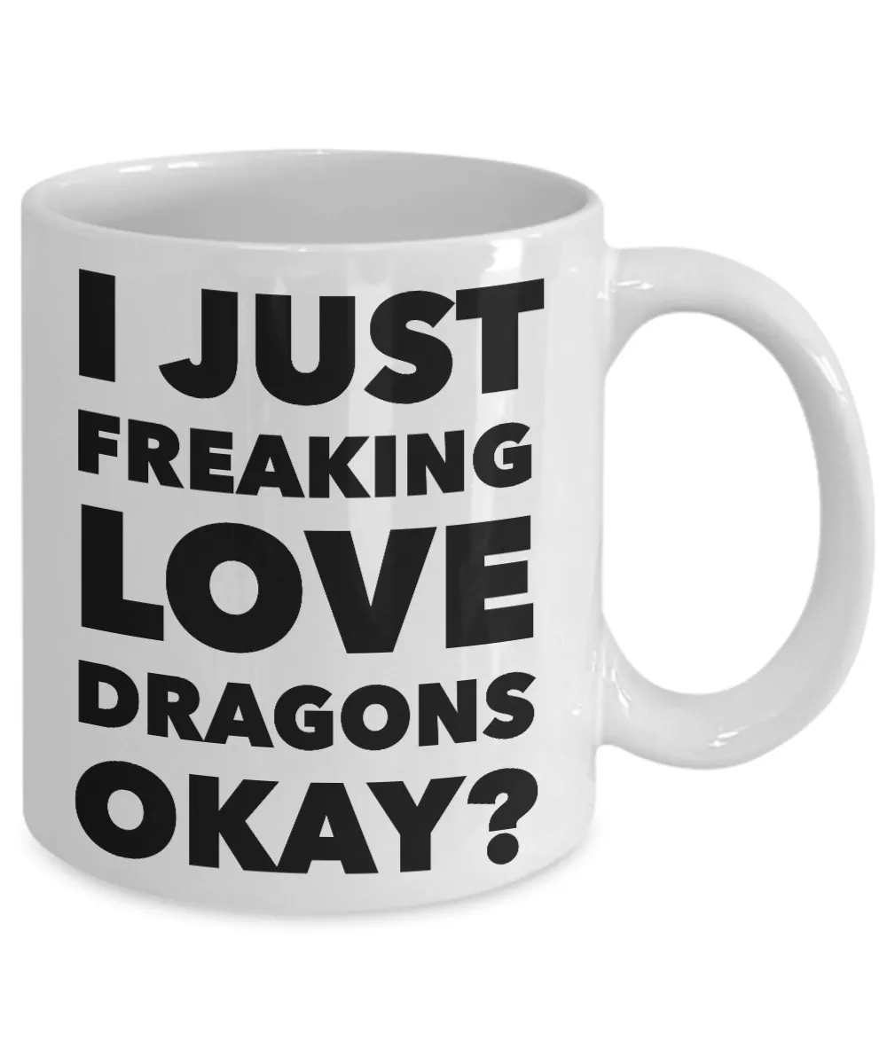 Dragon Lovers Coffee Mug - I Just Freaking Love Dragons Okay? Ceramic Coffee Cup