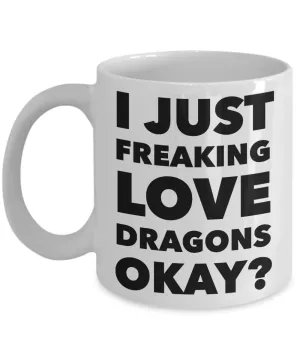 Dragon Lovers Coffee Mug - I Just Freaking Love Dragons Okay? Ceramic Coffee Cup