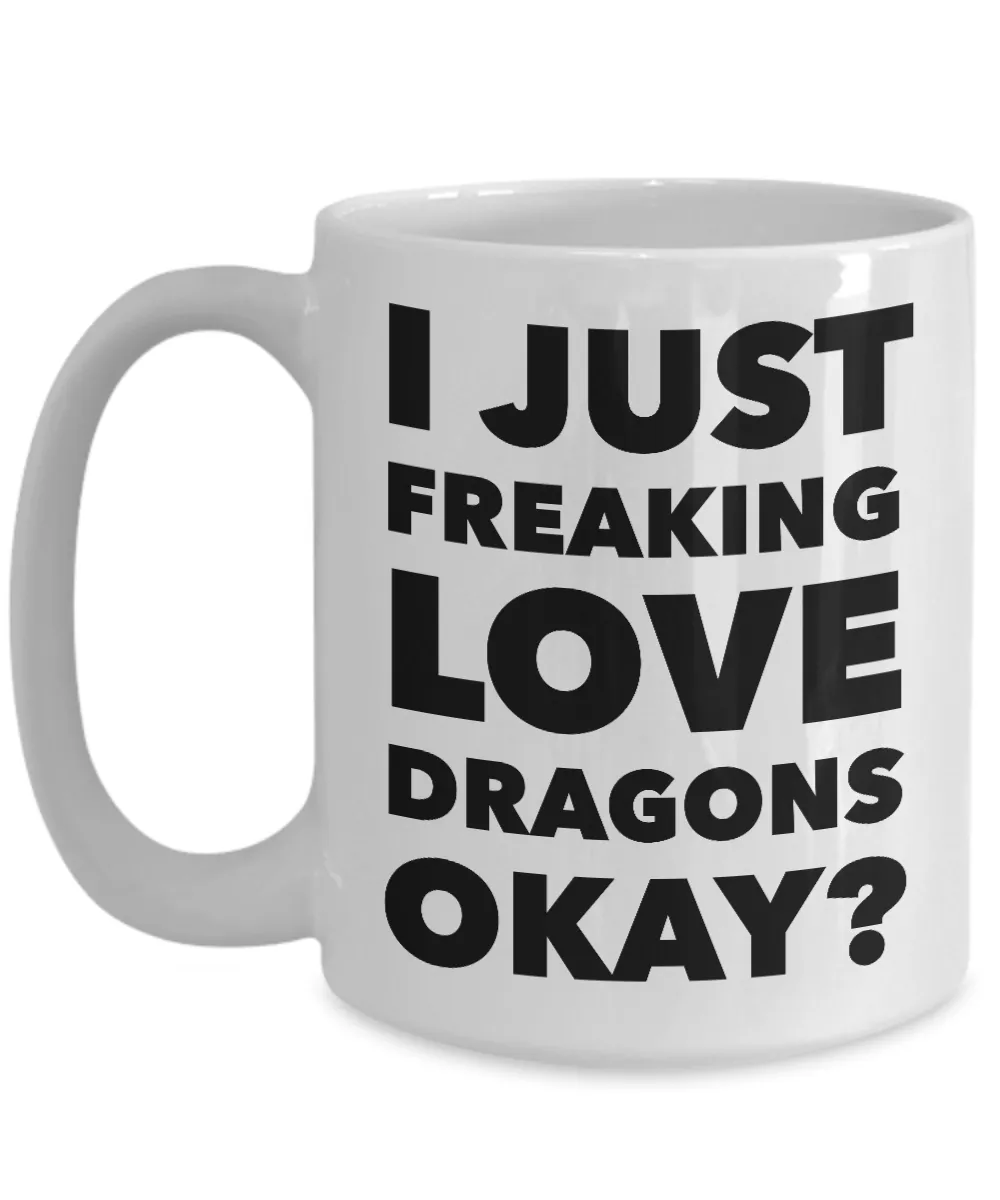 Dragon Lovers Coffee Mug - I Just Freaking Love Dragons Okay? Ceramic Coffee Cup