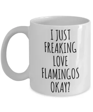 Flamingo Mug Flamingo Gifts I Just Freaking Love Flamingos Okay Coffee Cup