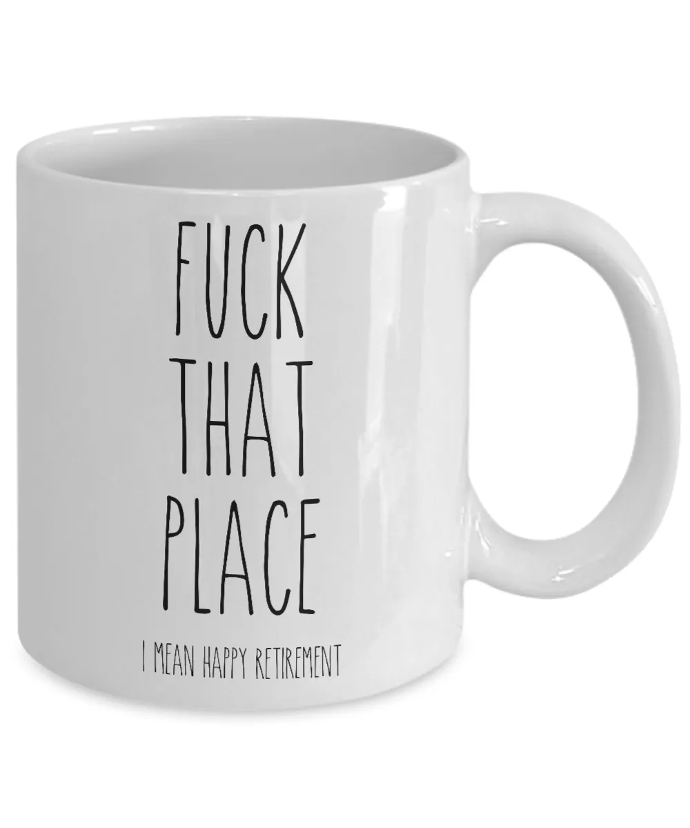 Fuck That Place I Mean Happy Retirement Mug Coffee Cup Funny Gift