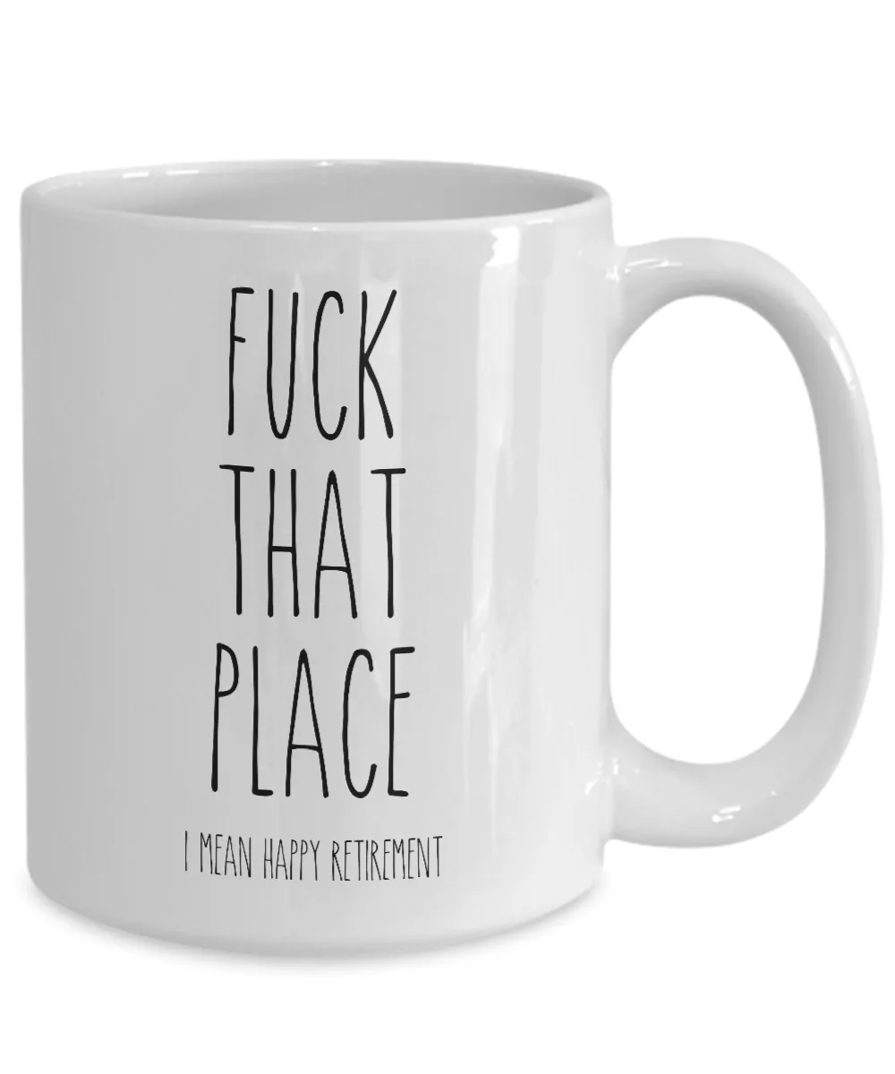 Fuck That Place I Mean Happy Retirement Mug Coffee Cup Funny Gift