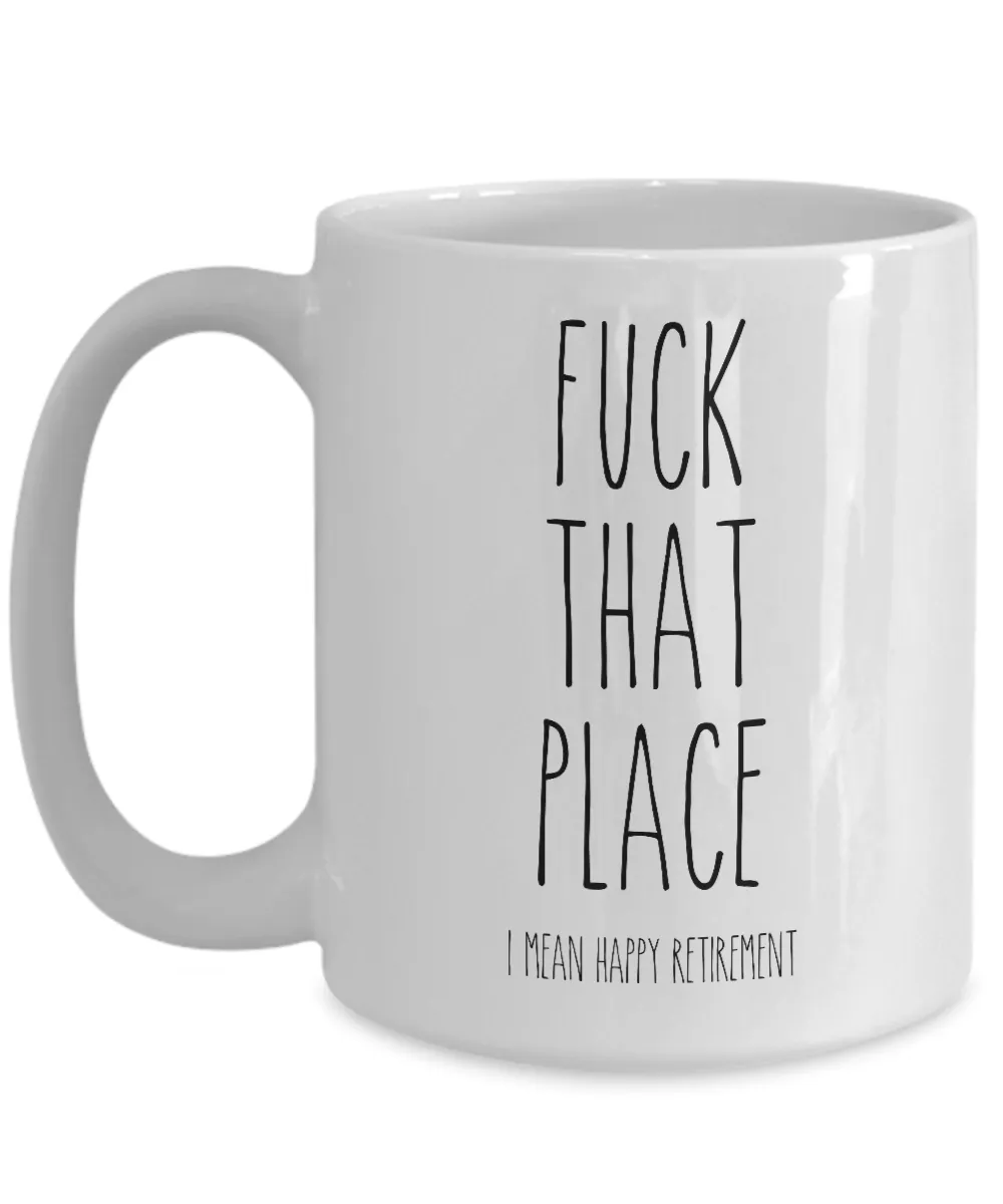 Fuck That Place I Mean Happy Retirement Mug Coffee Cup Funny Gift