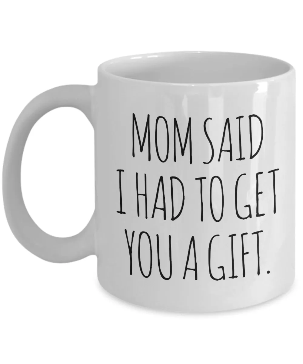 Funny Gift for Sister From Brother Mom Said I Had to Get You a Gift Mug Coffee Cup