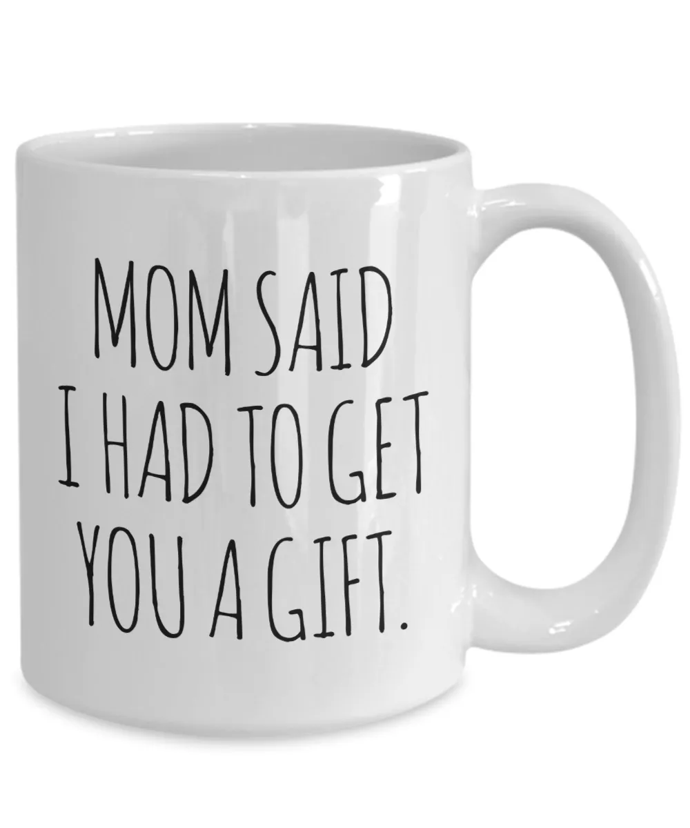 Funny Gift for Sister From Brother Mom Said I Had to Get You a Gift Mug Coffee Cup