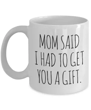 Funny Gift for Sister From Brother Mom Said I Had to Get You a Gift Mug Coffee Cup