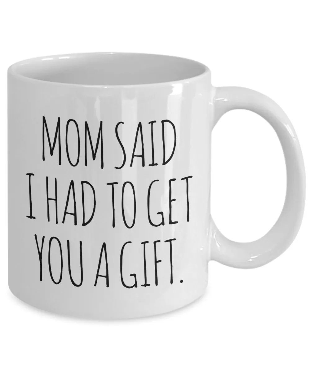 Funny Gift for Sister From Brother Mom Said I Had to Get You a Gift Mug Coffee Cup