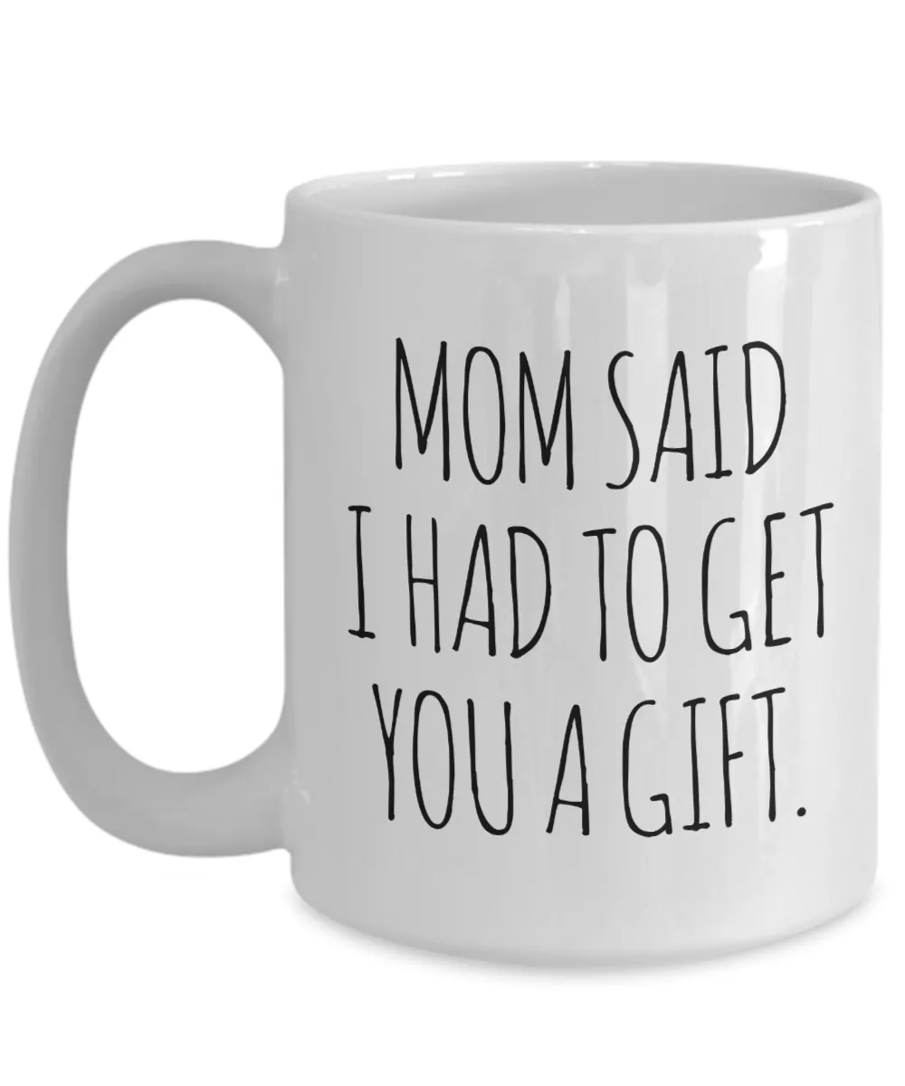 Funny Gift for Sister From Brother Mom Said I Had to Get You a Gift Mug Coffee Cup