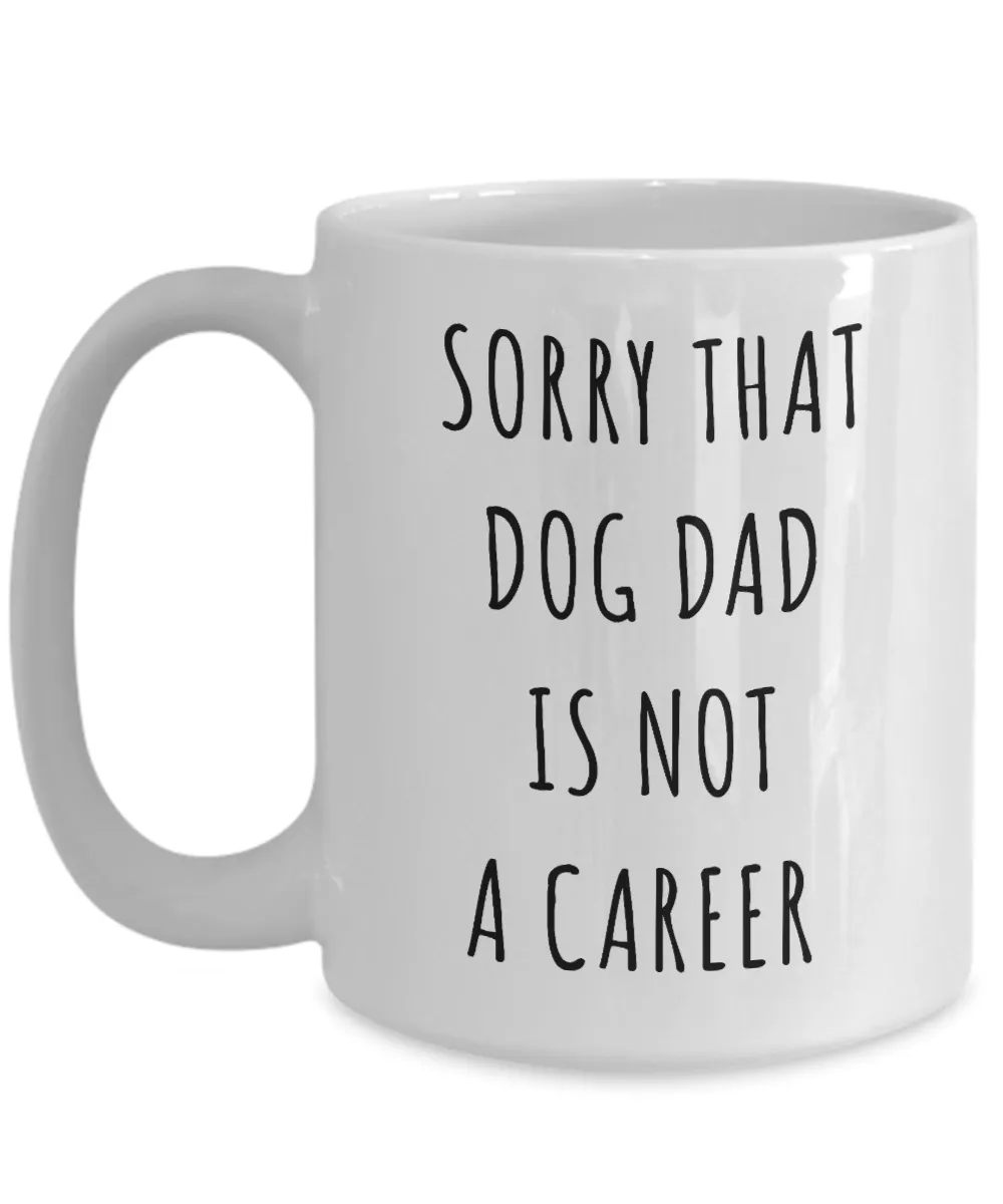 Funny Graduation Gift for Men Dog Lover Sorry That Dog Dad is Not a Career Mug Coffee Cup