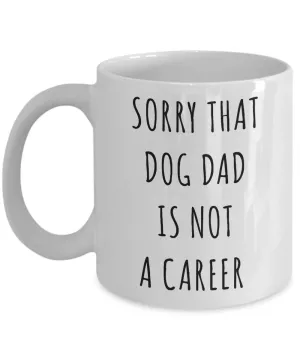 Funny Graduation Gift for Men Dog Lover Sorry That Dog Dad is Not a Career Mug Coffee Cup