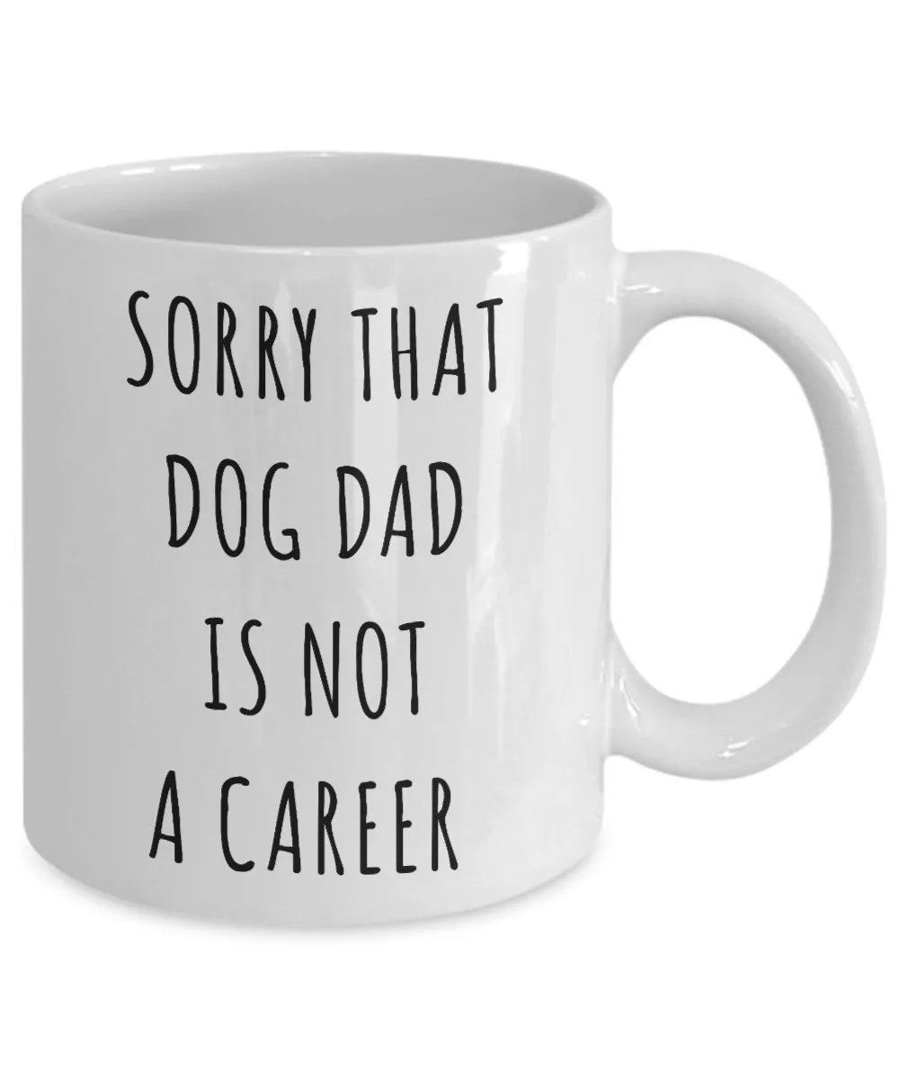 Funny Graduation Gift for Men Dog Lover Sorry That Dog Dad is Not a Career Mug Coffee Cup