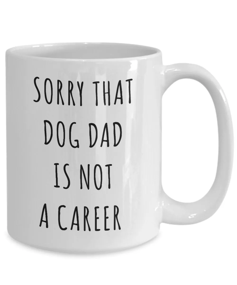 Funny Graduation Gift for Men Dog Lover Sorry That Dog Dad is Not a Career Mug Coffee Cup