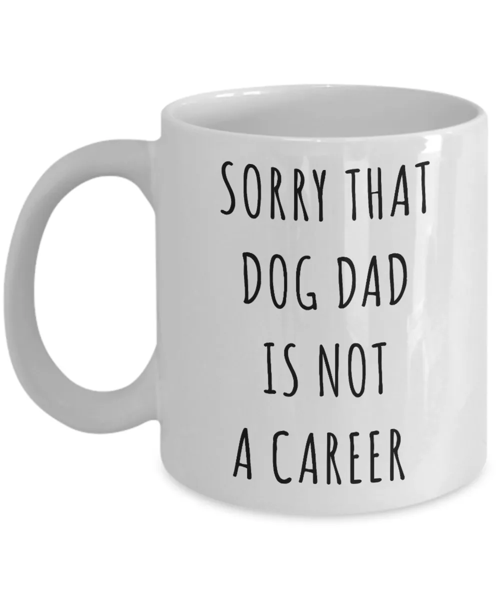 Funny Graduation Gift for Men Dog Lover Sorry That Dog Dad is Not a Career Mug Coffee Cup