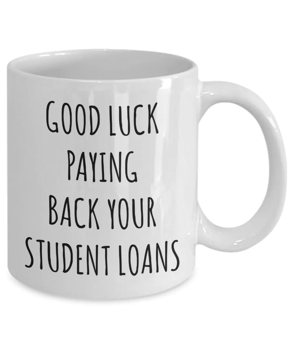 Funny Graduation Mug Good Luck Paying Back Your Student Loans Coffee Cup