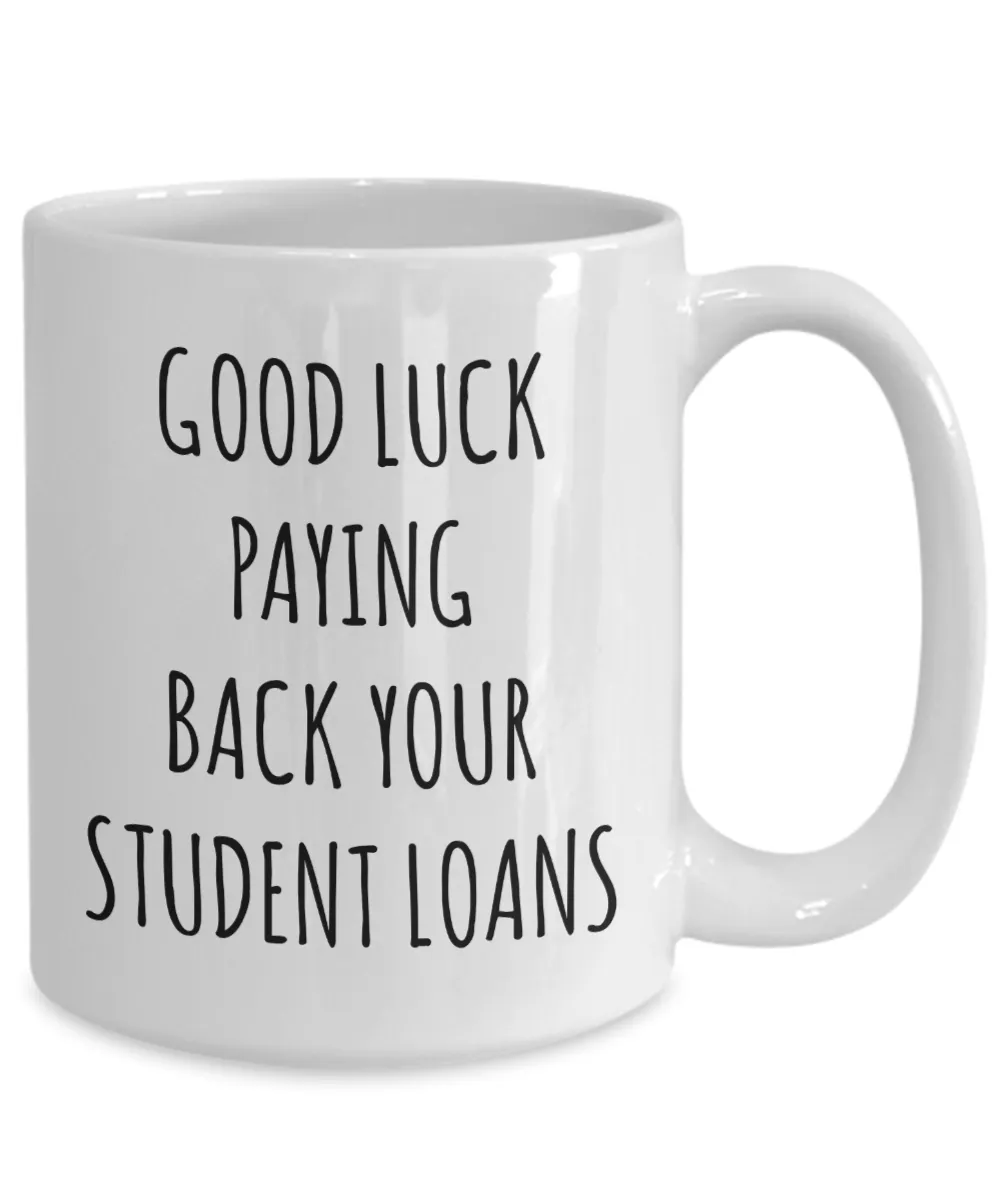Funny Graduation Mug Good Luck Paying Back Your Student Loans Coffee Cup