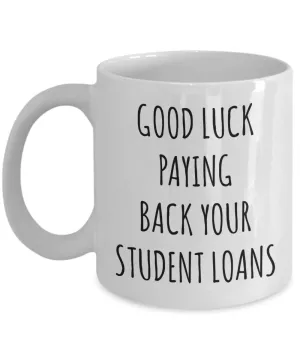 Funny Graduation Mug Good Luck Paying Back Your Student Loans Coffee Cup