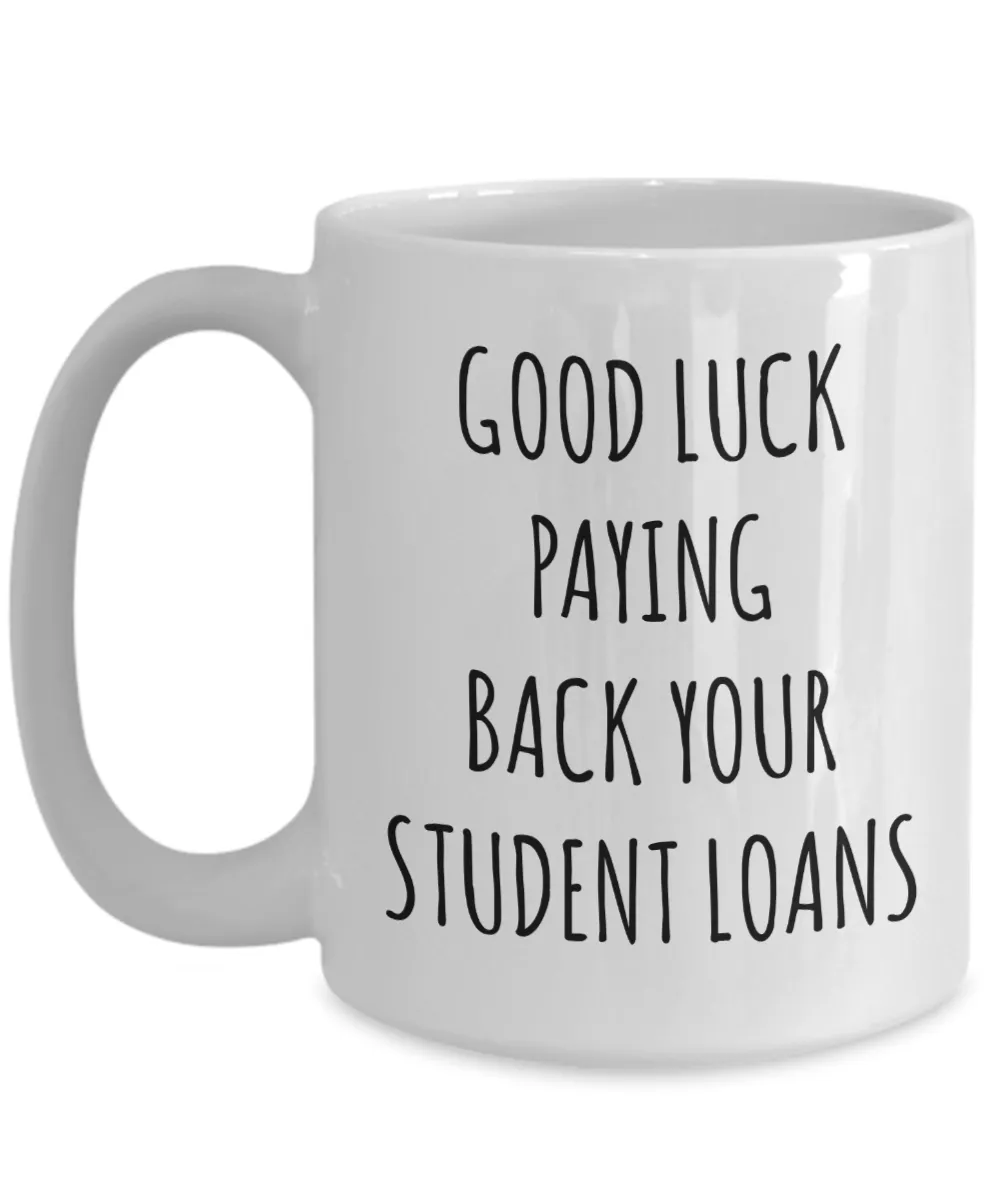 Funny Graduation Mug Good Luck Paying Back Your Student Loans Coffee Cup
