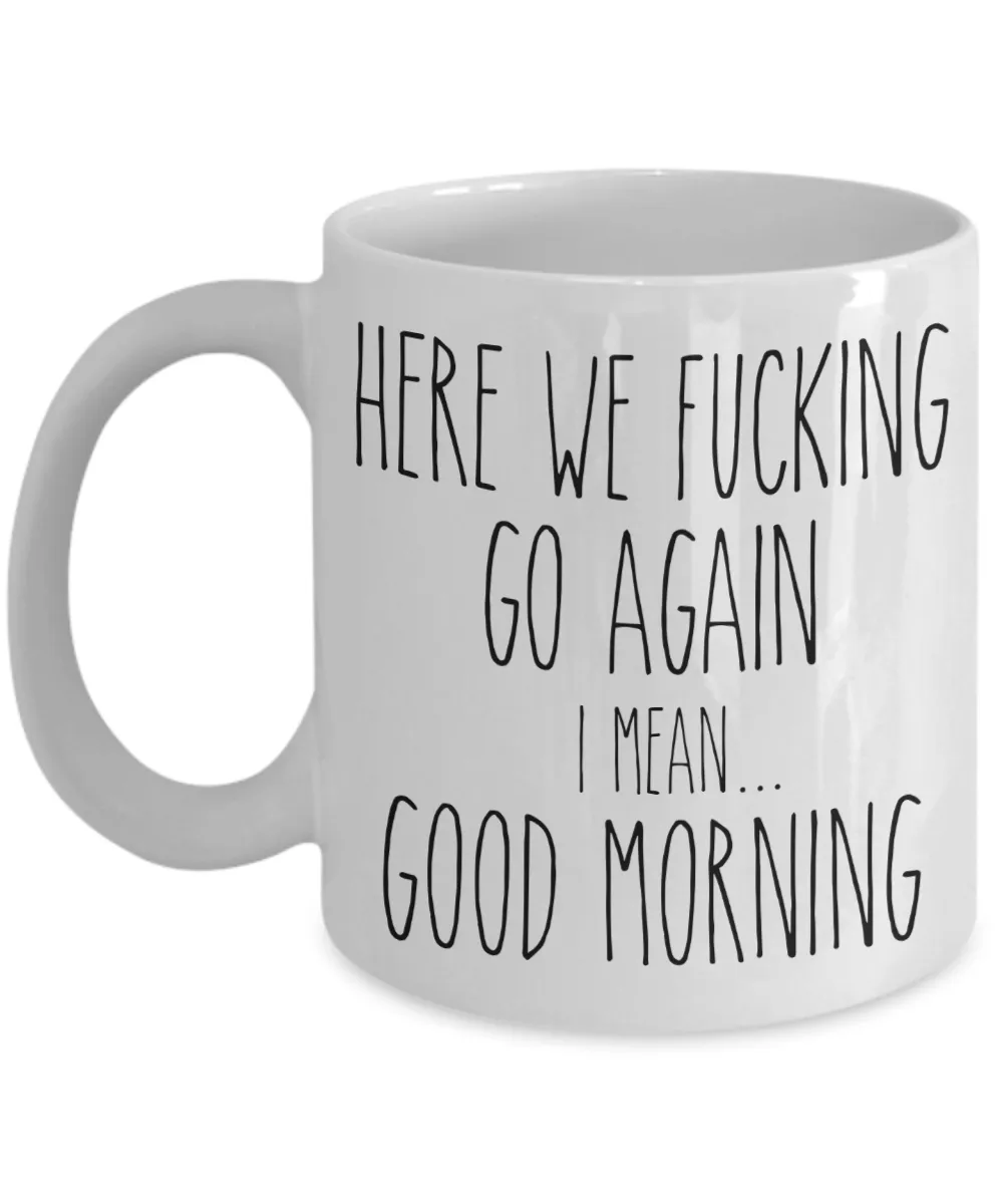 Here We Fucking Go Again I Mean Good Morning Mug Coffee Cup Funny Gift