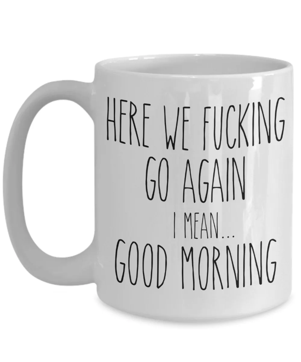 Here We Fucking Go Again I Mean Good Morning Mug Coffee Cup Funny Gift