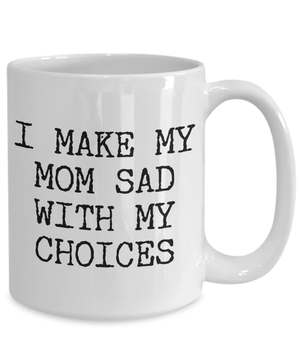 I Make My Mom Sad With My Choices Gifts for Son Daughter Coffee Mug Ceramic Coffee Cup