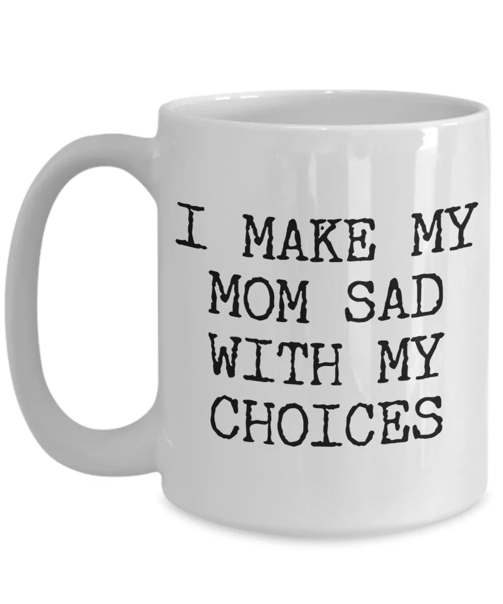 I Make My Mom Sad With My Choices Gifts for Son Daughter Coffee Mug Ceramic Coffee Cup