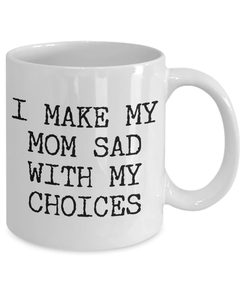 I Make My Mom Sad With My Choices Gifts for Son Daughter Coffee Mug Ceramic Coffee Cup