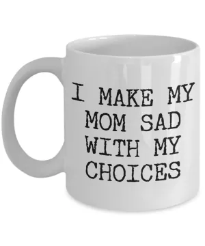 I Make My Mom Sad With My Choices Gifts for Son Daughter Coffee Mug Ceramic Coffee Cup