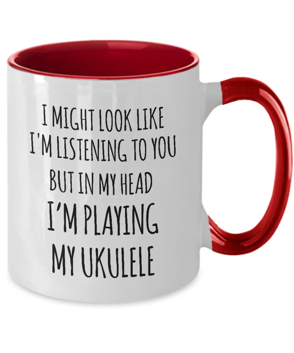 I Might Look Like I'M Listening To You But In My Head I'M Playing My Ukulele Mug Two-Tone Coffee Cup Funny Gift