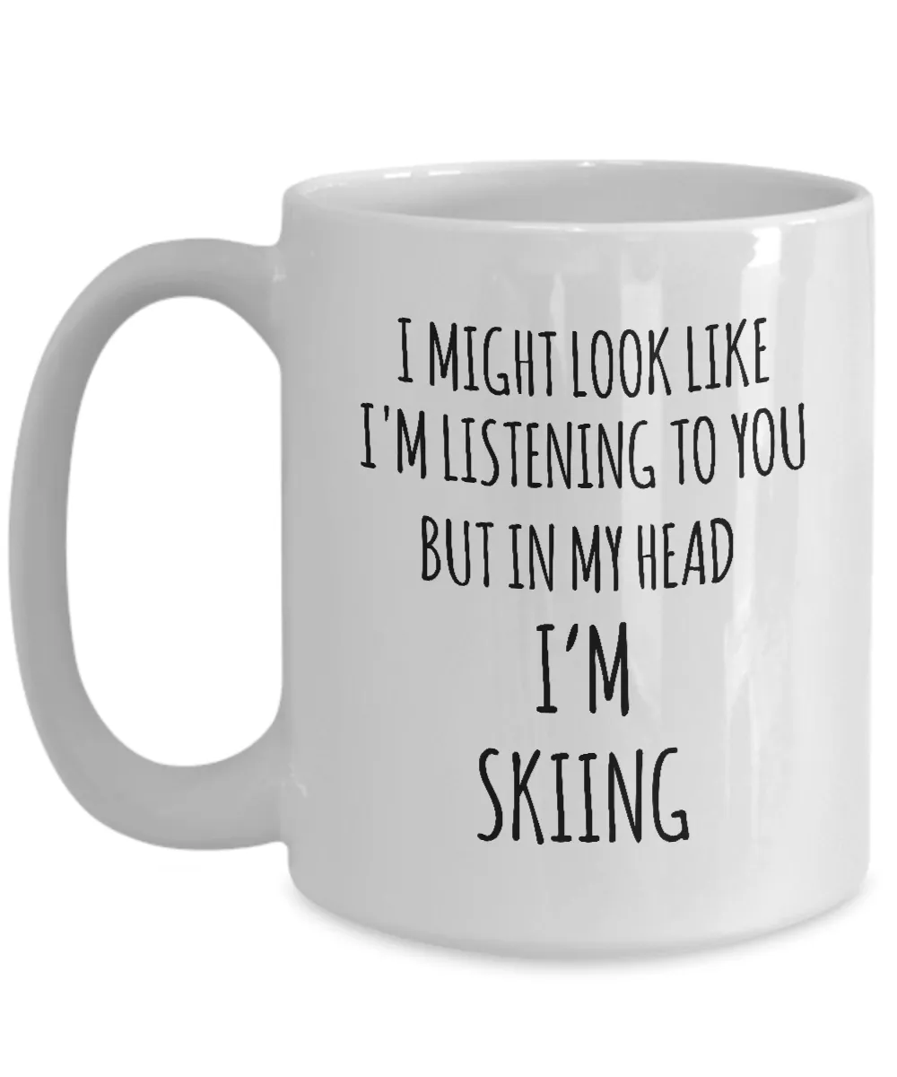 I Might Look Like I'M Listening To You But In My Head I'M Skiing Mug Coffee Cup Funny Gift