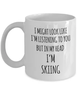 I Might Look Like I'M Listening To You But In My Head I'M Skiing Mug Coffee Cup Funny Gift