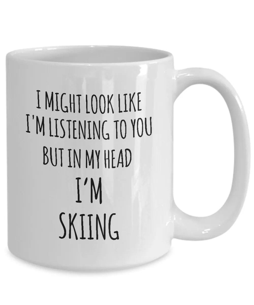 I Might Look Like I'M Listening To You But In My Head I'M Skiing Mug Coffee Cup Funny Gift