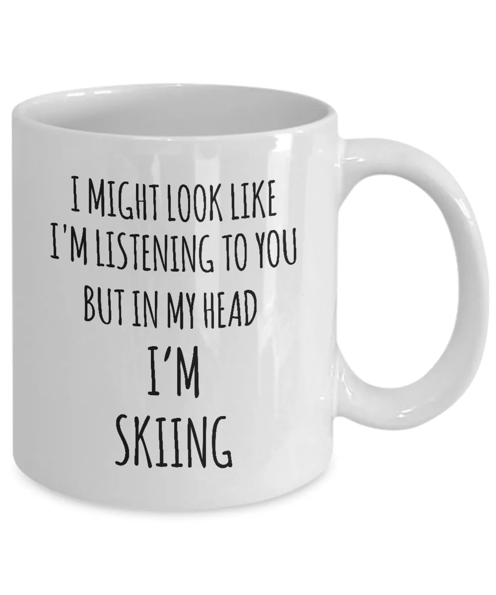 I Might Look Like I'M Listening To You But In My Head I'M Skiing Mug Coffee Cup Funny Gift