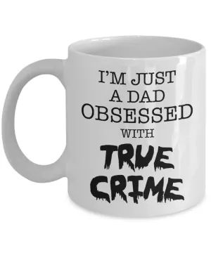 I'm Just a Dad Obsessed with True Crime Mug Funny Serial Killer Coffee Cup for Him