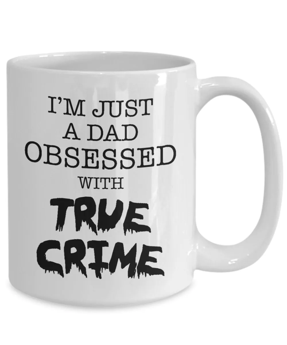 I'm Just a Dad Obsessed with True Crime Mug Funny Serial Killer Coffee Cup for Him