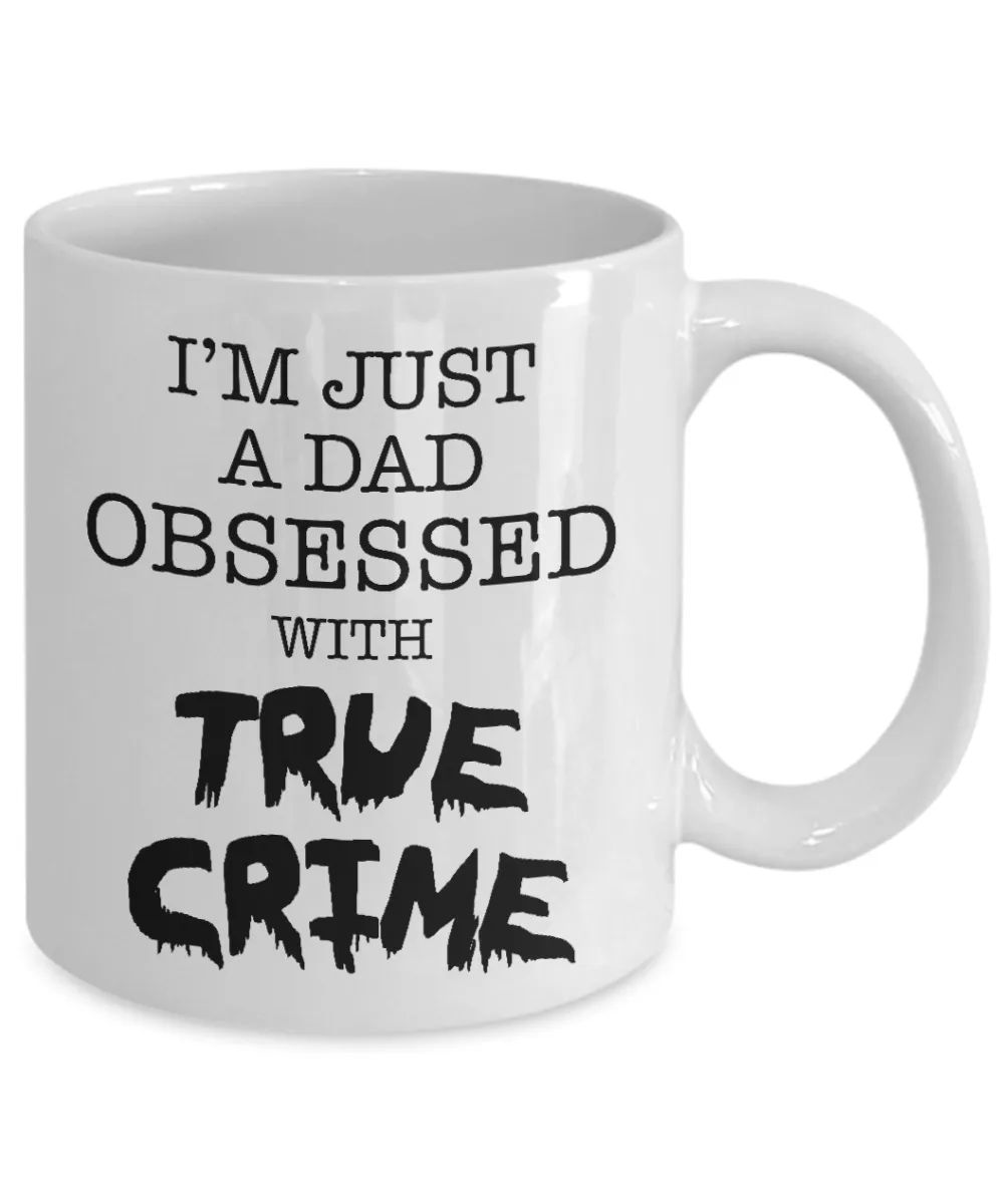 I'm Just a Dad Obsessed with True Crime Mug Funny Serial Killer Coffee Cup for Him