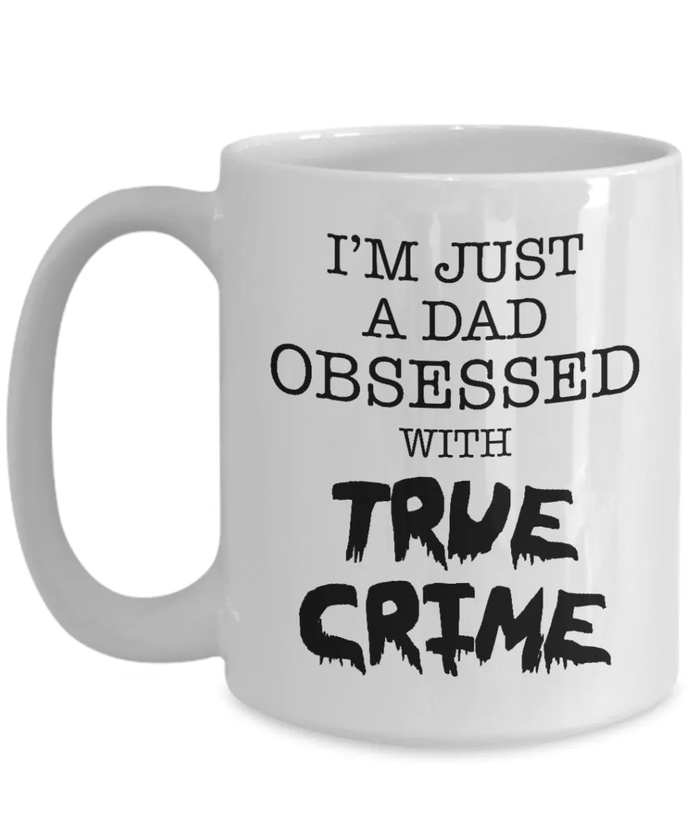 I'm Just a Dad Obsessed with True Crime Mug Funny Serial Killer Coffee Cup for Him