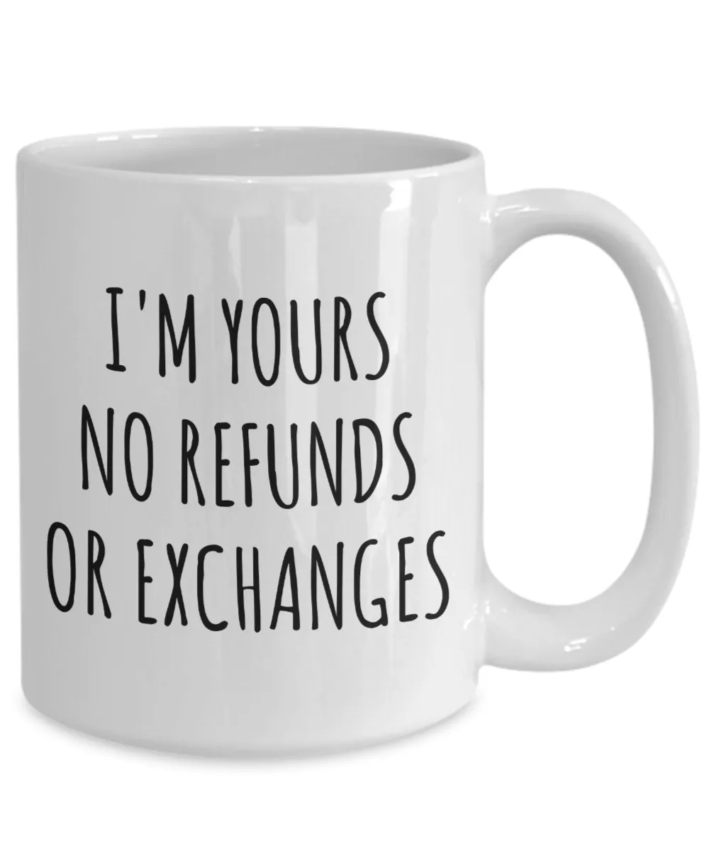 I'm Yours No Refunds or Exchanges Mug Cute Coffee Cup Boyfriend Gift Idea Girlfriend Gifts for Valentine's Day Mug Valentines Gift Husband Wife Gifts